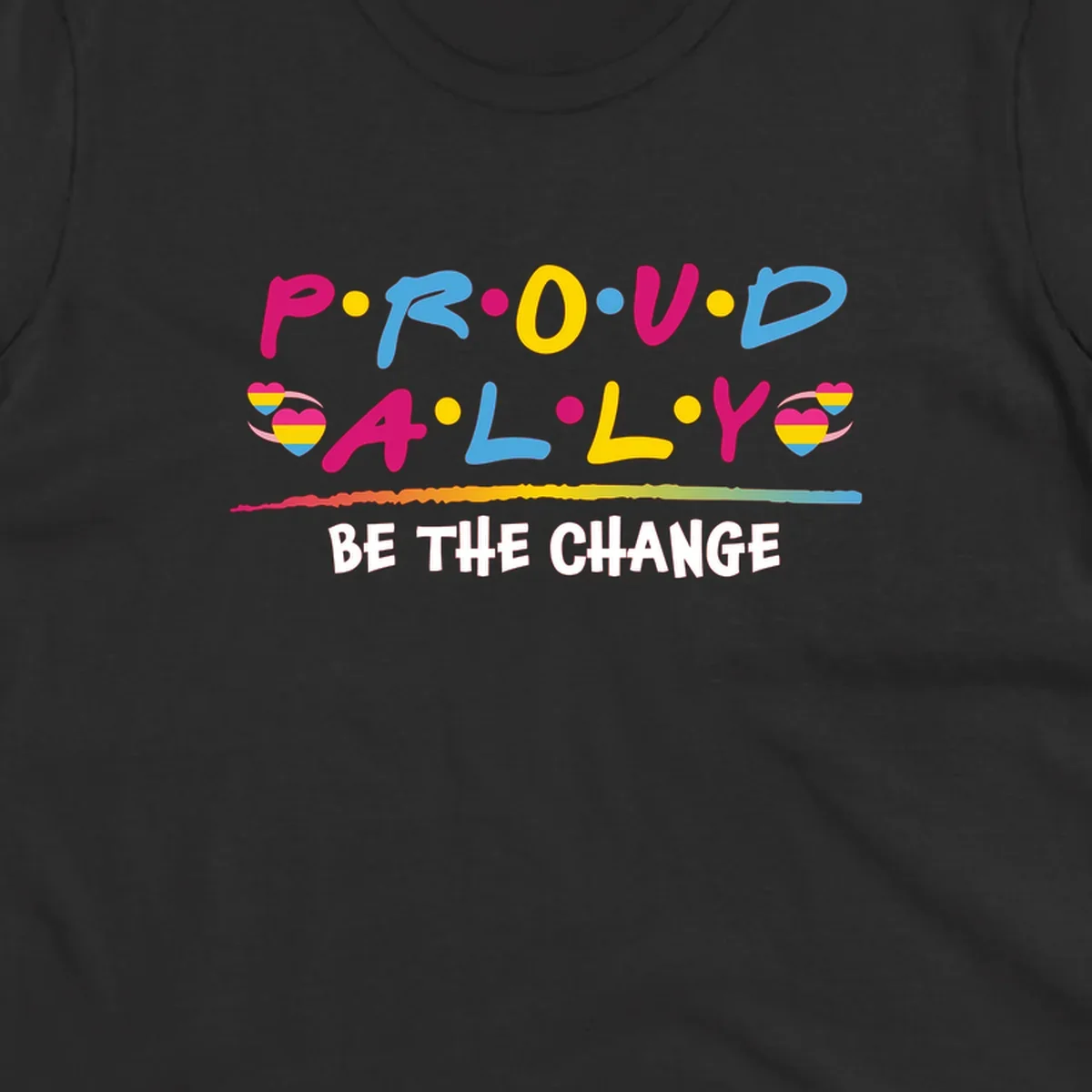 Colorful proud ally pride design with rainbow hearts, bold lettering spelling P.R.O.U.D and A.L.L.Y, and 'BE THE CHANGE' message