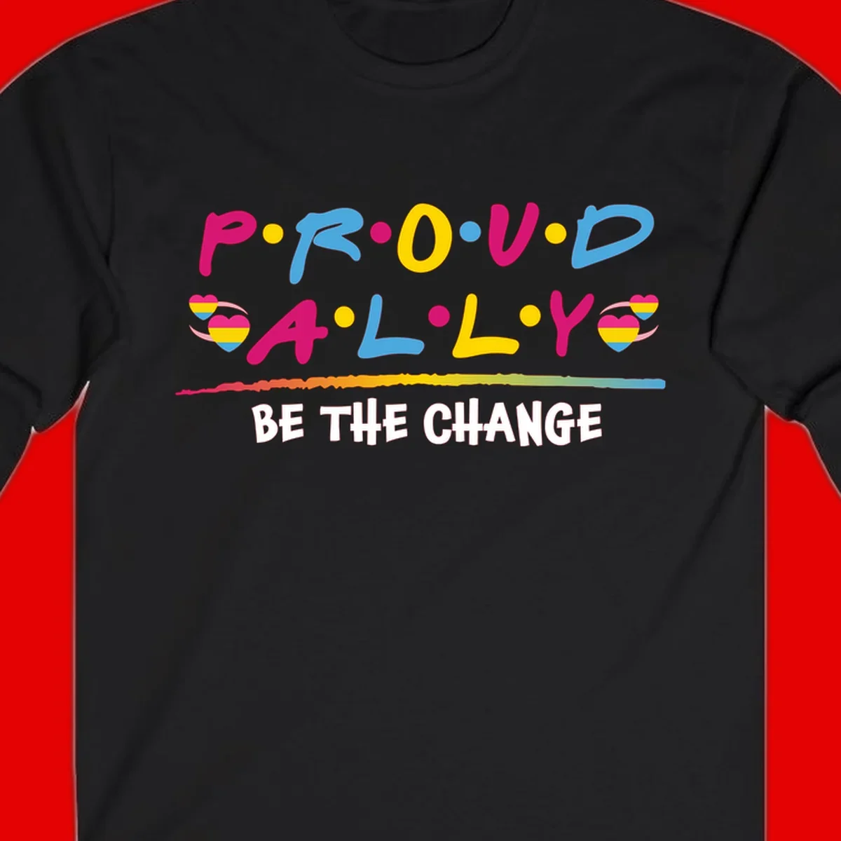 Colorful proud ally pride design with rainbow hearts, bold lettering spelling P.R.O.U.D and A.L.L.Y, and 'BE THE CHANGE' message
