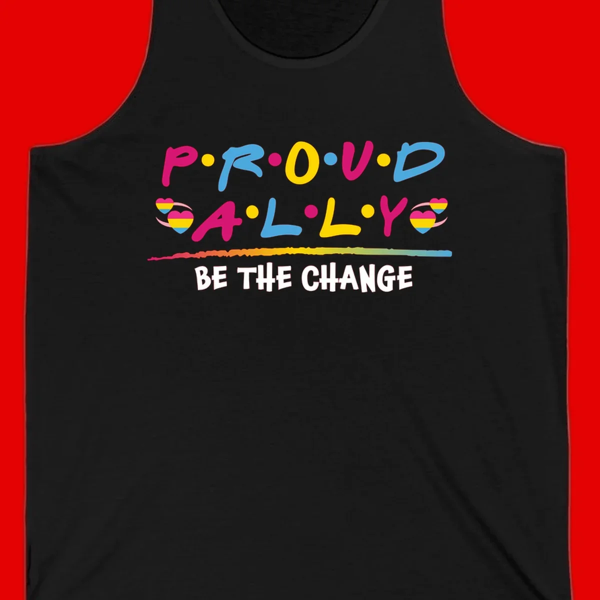 Colorful proud ally pride design with rainbow hearts, bold lettering spelling P.R.O.U.D and A.L.L.Y, and 'BE THE CHANGE' message