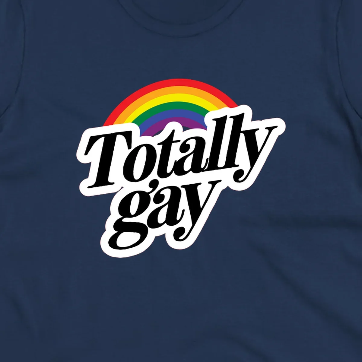 Totally gay pride design with rainbow arc and bold black text on white banner celebrating LGBTQ identity