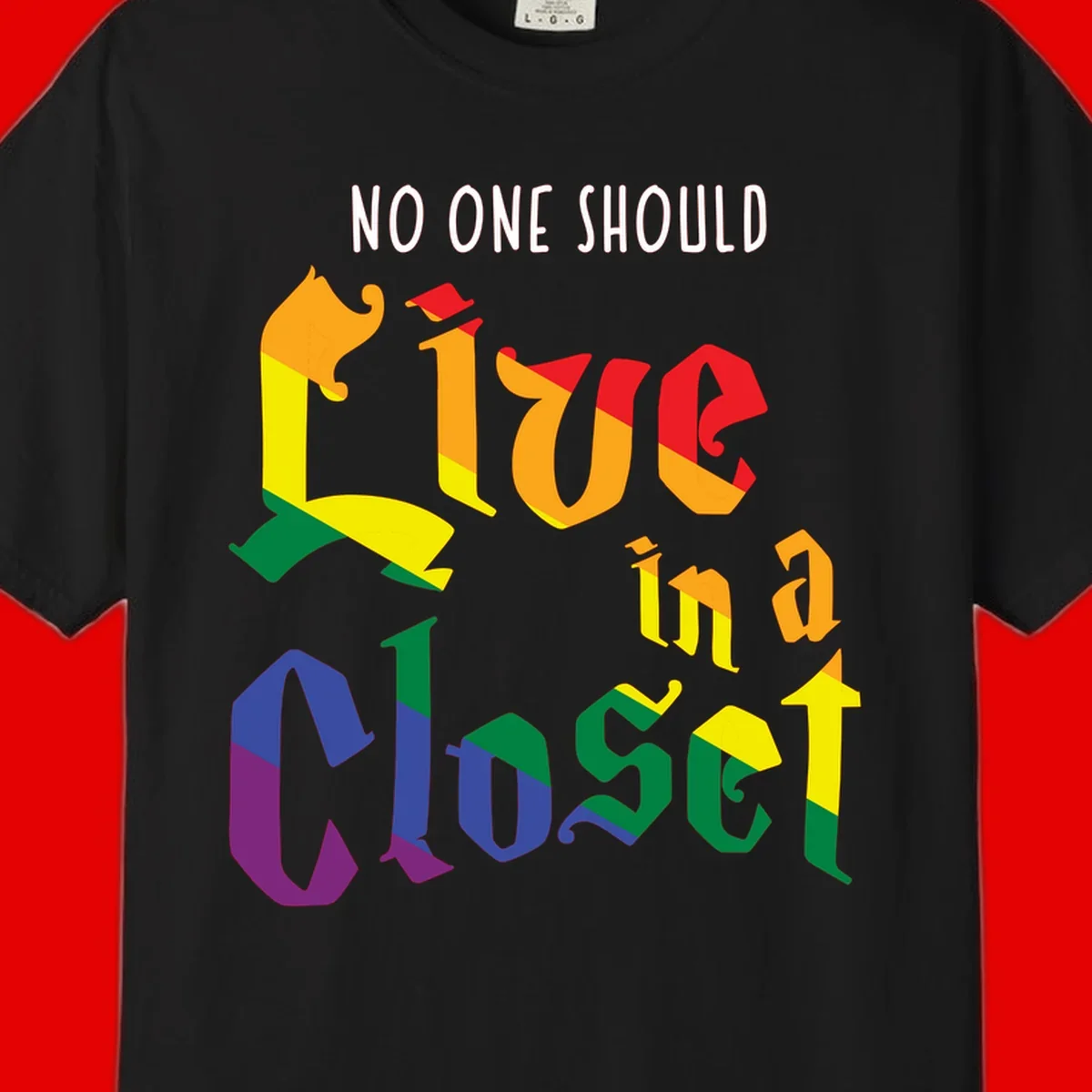 Colorful rainbow typography reading 'NO ONE SHOULD LIVE IN A CLOSET' with letters filled in pride flag colors