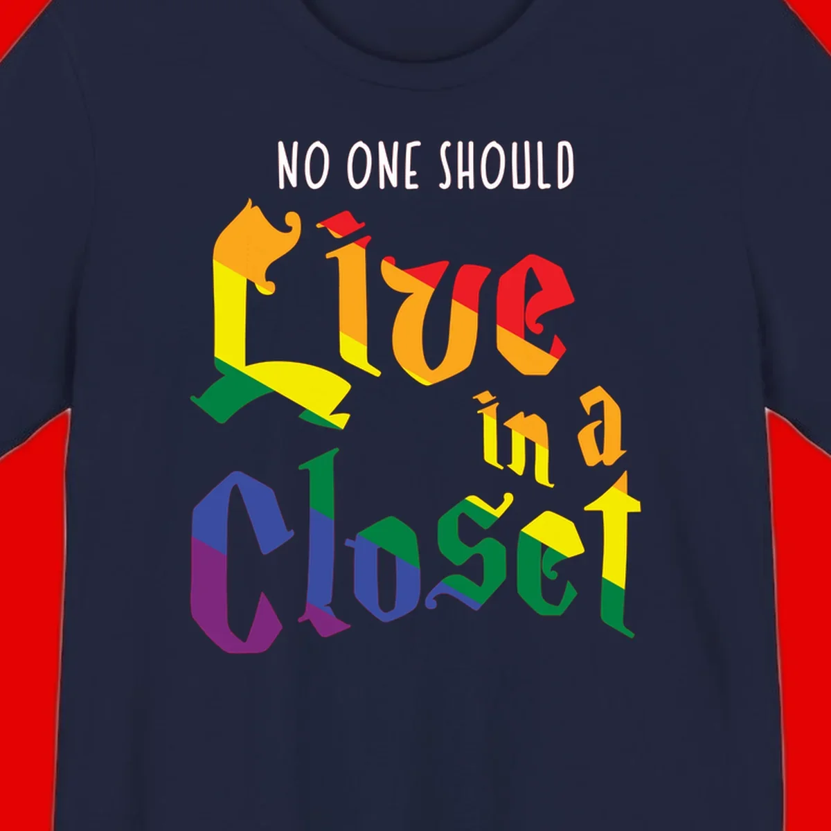 Colorful rainbow typography reading 'NO ONE SHOULD LIVE IN A CLOSET' with letters filled in pride flag colors