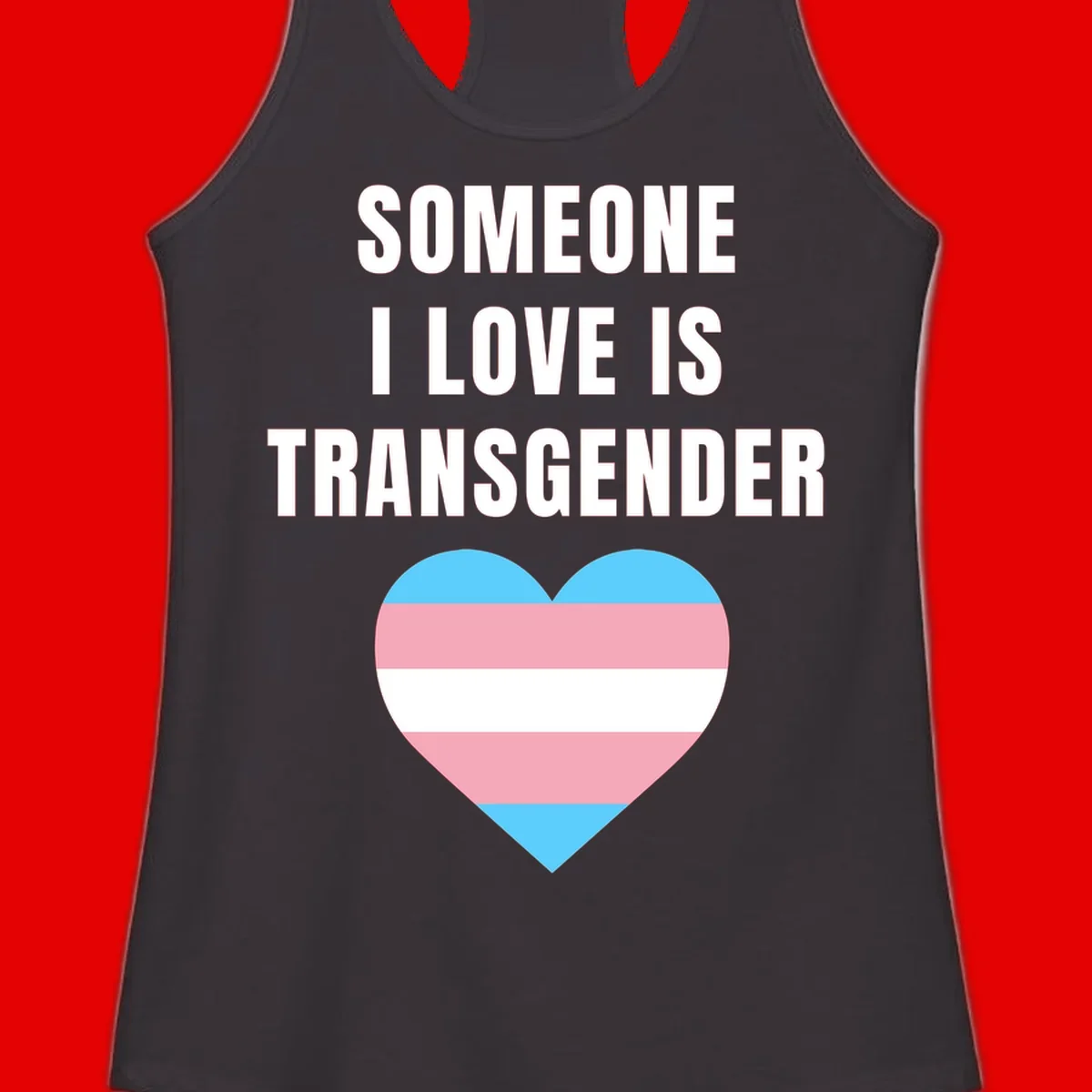 Gray background with white text reading 'Someone I Love Is Transgender' above a heart featuring blue, pink, and white transgender flag stripes
