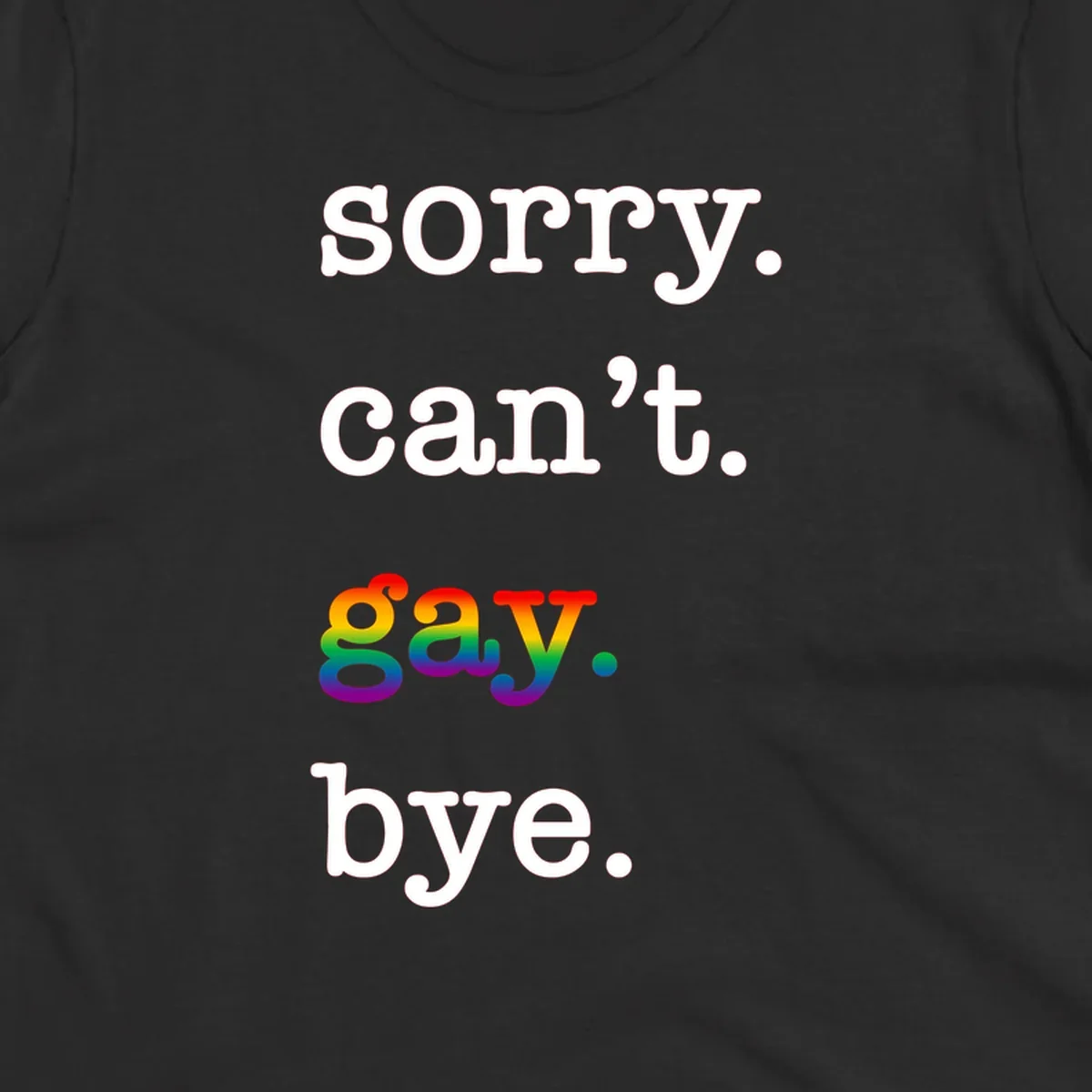 Gray background with white text reading 'Sorry can't say' and 'bye' with the word 'gay' in vibrant rainbow gradient colors, a playful pride celebration design.