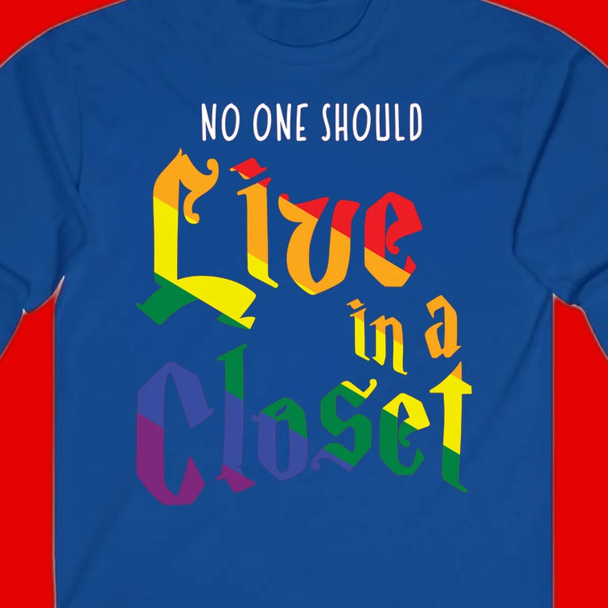 Rainbow gradient text reading 'NO ONE SHOULD LIVE IN A CLOSET' in bold, dimensional letters featuring pride flag colors on gray background