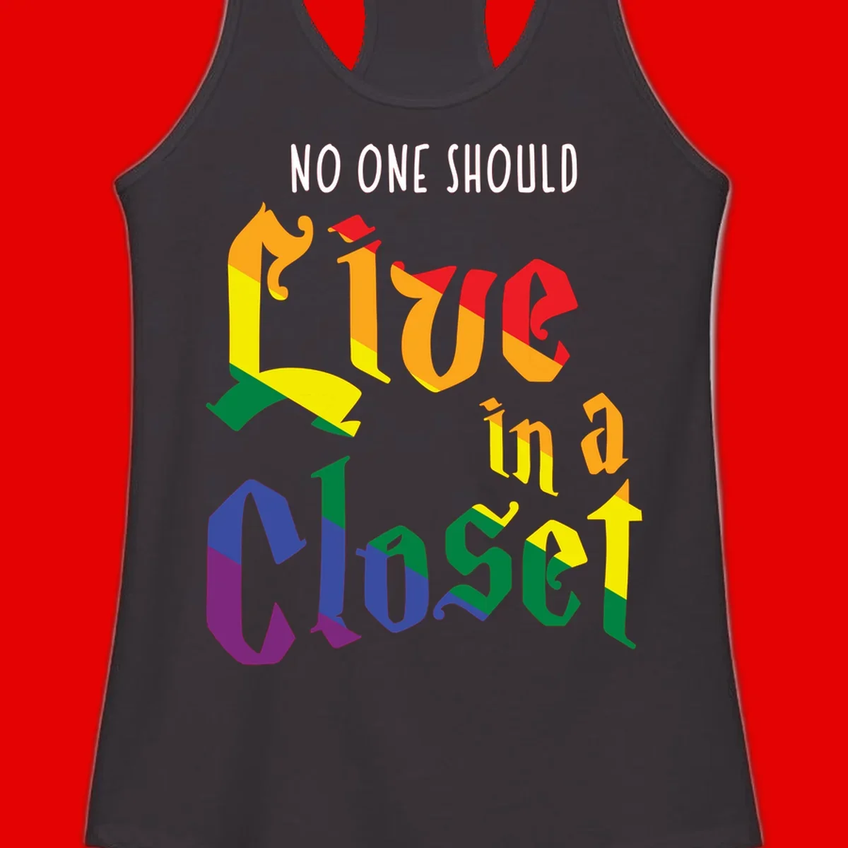 Rainbow gradient text reading 'NO ONE SHOULD LIVE IN A CLOSET' in bold, dimensional letters featuring pride flag colors on gray background