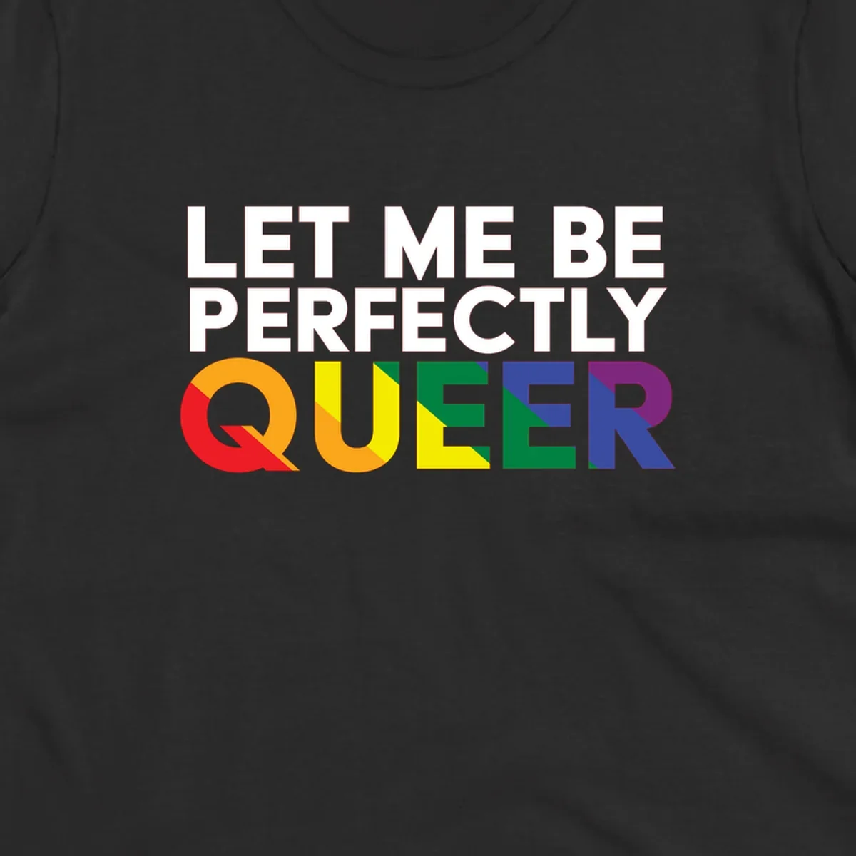 White text reading 'LET ME BE PERFECTLY QUEER' with the word QUEER in rainbow pride colors on gray background