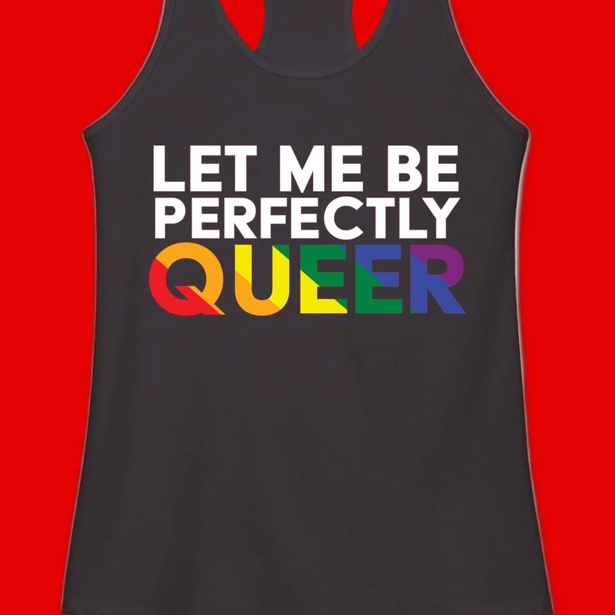 White text reading 'LET ME BE PERFECTLY QUEER' with the word QUEER in rainbow pride colors on gray background