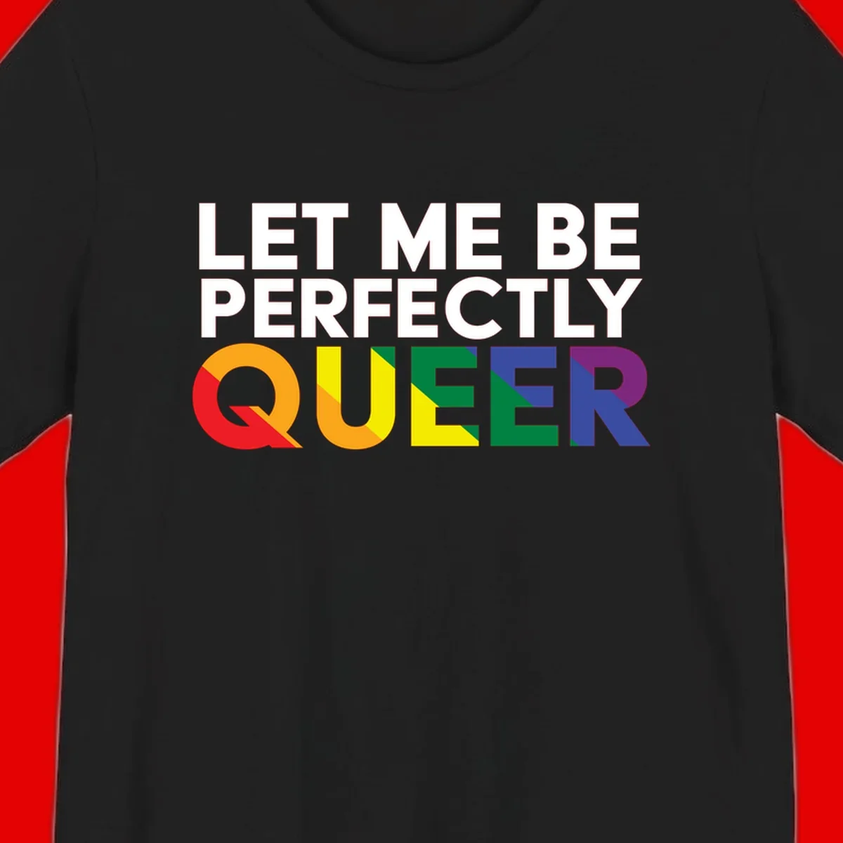 White text reading 'LET ME BE PERFECTLY QUEER' with the word QUEER in rainbow pride colors on gray background