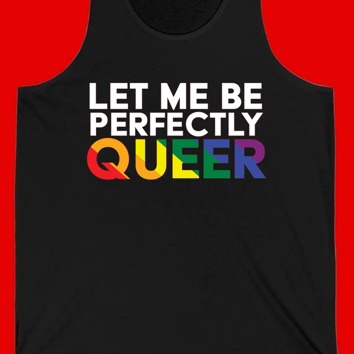 White text reading 'LET ME BE PERFECTLY QUEER' with the word QUEER in rainbow pride colors on gray background
