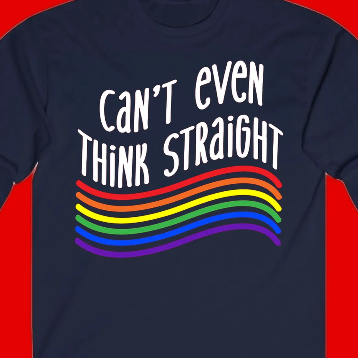 Design with white text 'Can't Even Think Straight' above flowing rainbow-colored wavy lines in pride flag colors on gray background