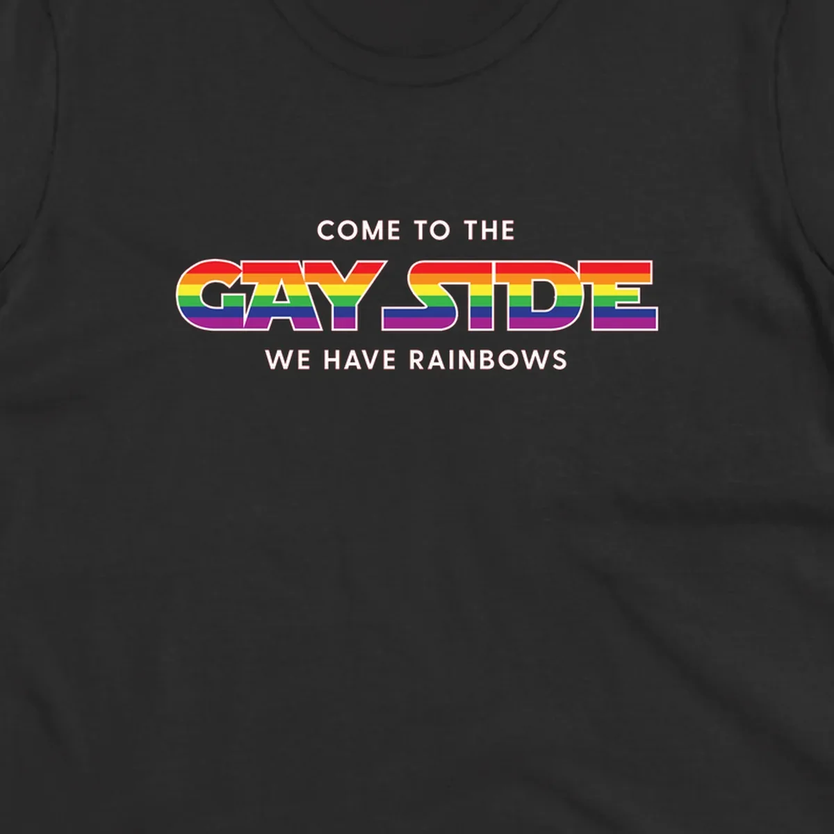 Rainbow pride flag striped text reading "Come To The Gay Side We Have Rainbows" with white outlined lettering on gray background