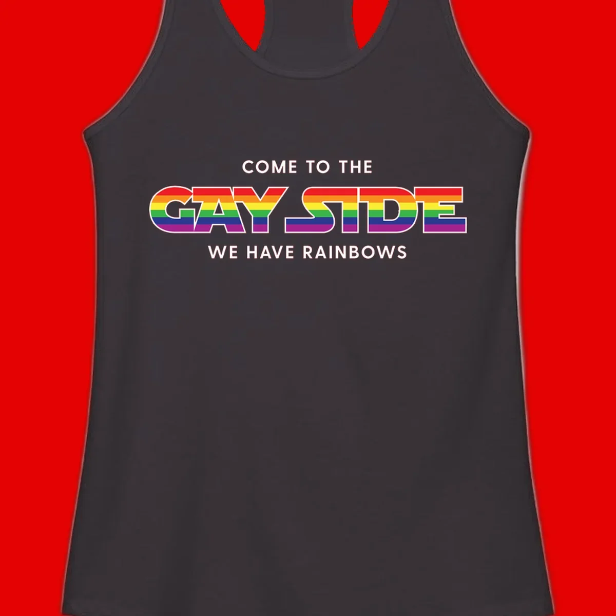 Rainbow pride flag striped text reading "Come To The Gay Side We Have Rainbows" with white outlined lettering on gray background