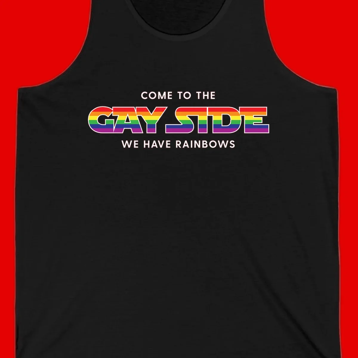 Rainbow pride flag striped text reading "Come To The Gay Side We Have Rainbows" with white outlined lettering on gray background