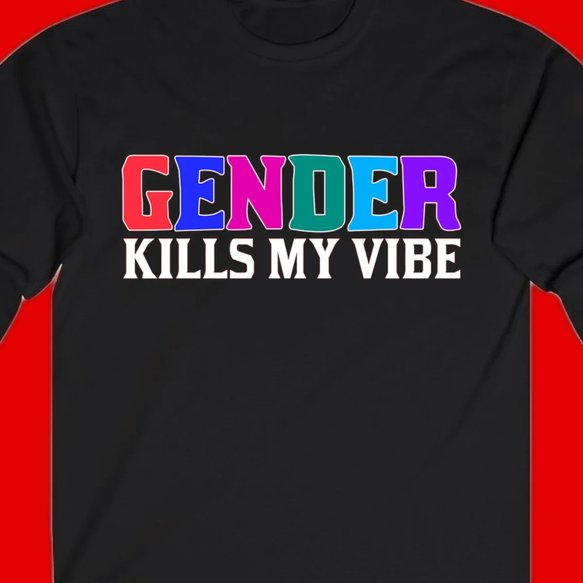 Colorful text design reading 'GENDER KILLS MY VIBE' with each letter in different rainbow colors including red, blue, magenta, teal, cyan, and purple