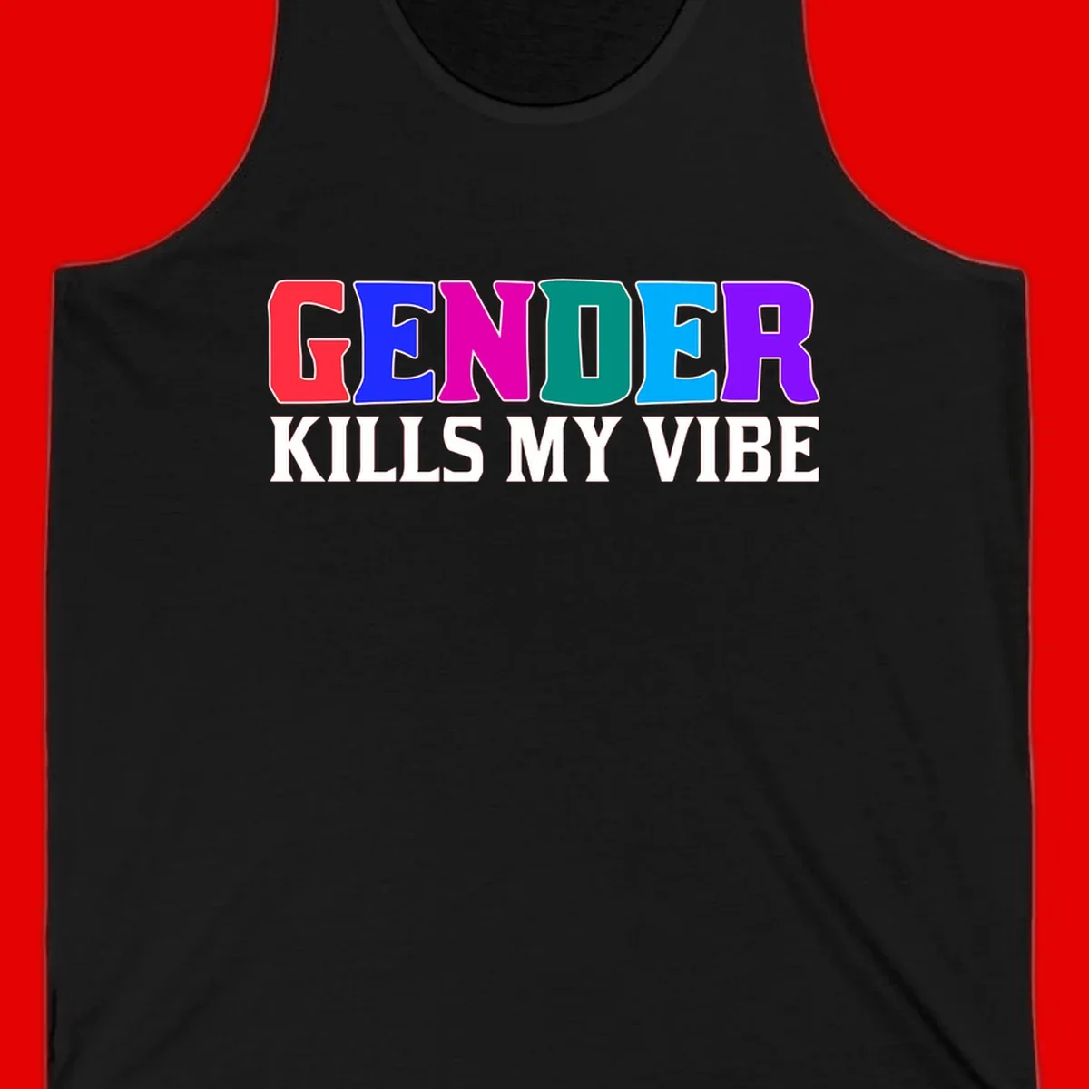 Colorful text design reading 'GENDER KILLS MY VIBE' with each letter in different rainbow colors including red, blue, magenta, teal, cyan, and purple