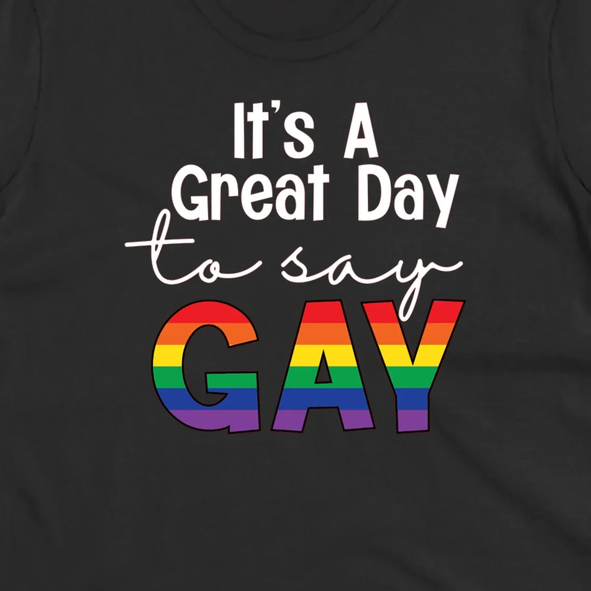 Gray background with white text reading 'It's A Great Day To Say' and the word 'GAY' in large letters filled with rainbow pride flag stripes