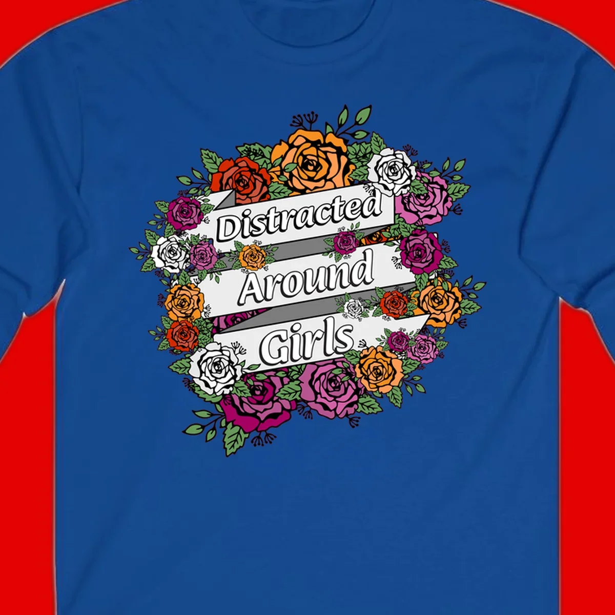 Distracted around girls design: colorful rose wreath in red, orange, white, and purple with ribbon banners