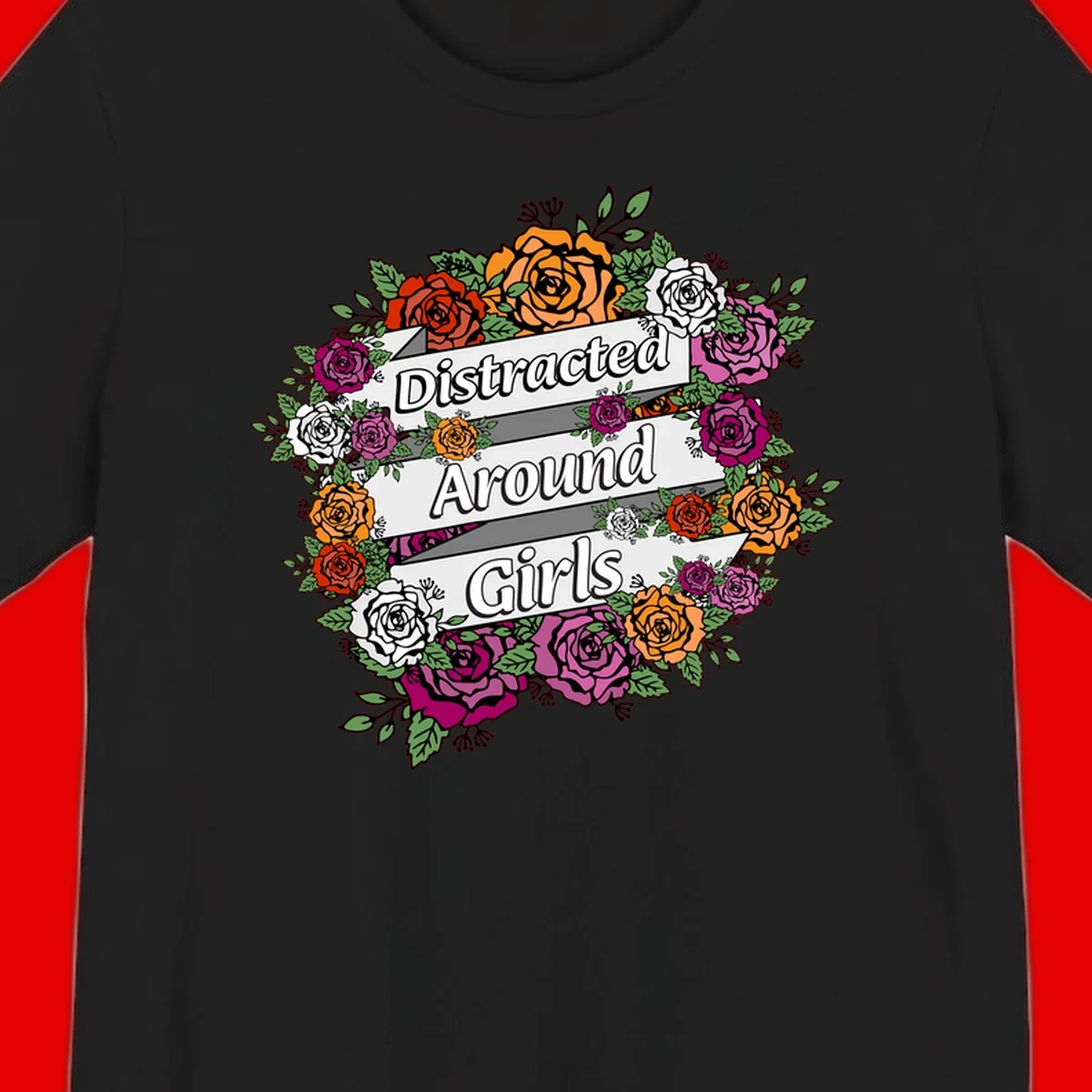 Distracted around girls design: colorful rose wreath in red, orange, white, and purple with ribbon banners