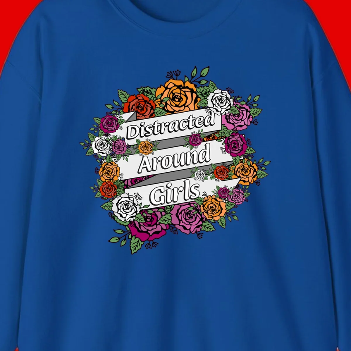Distracted around girls design: colorful rose wreath in red, orange, white, and purple with ribbon banners