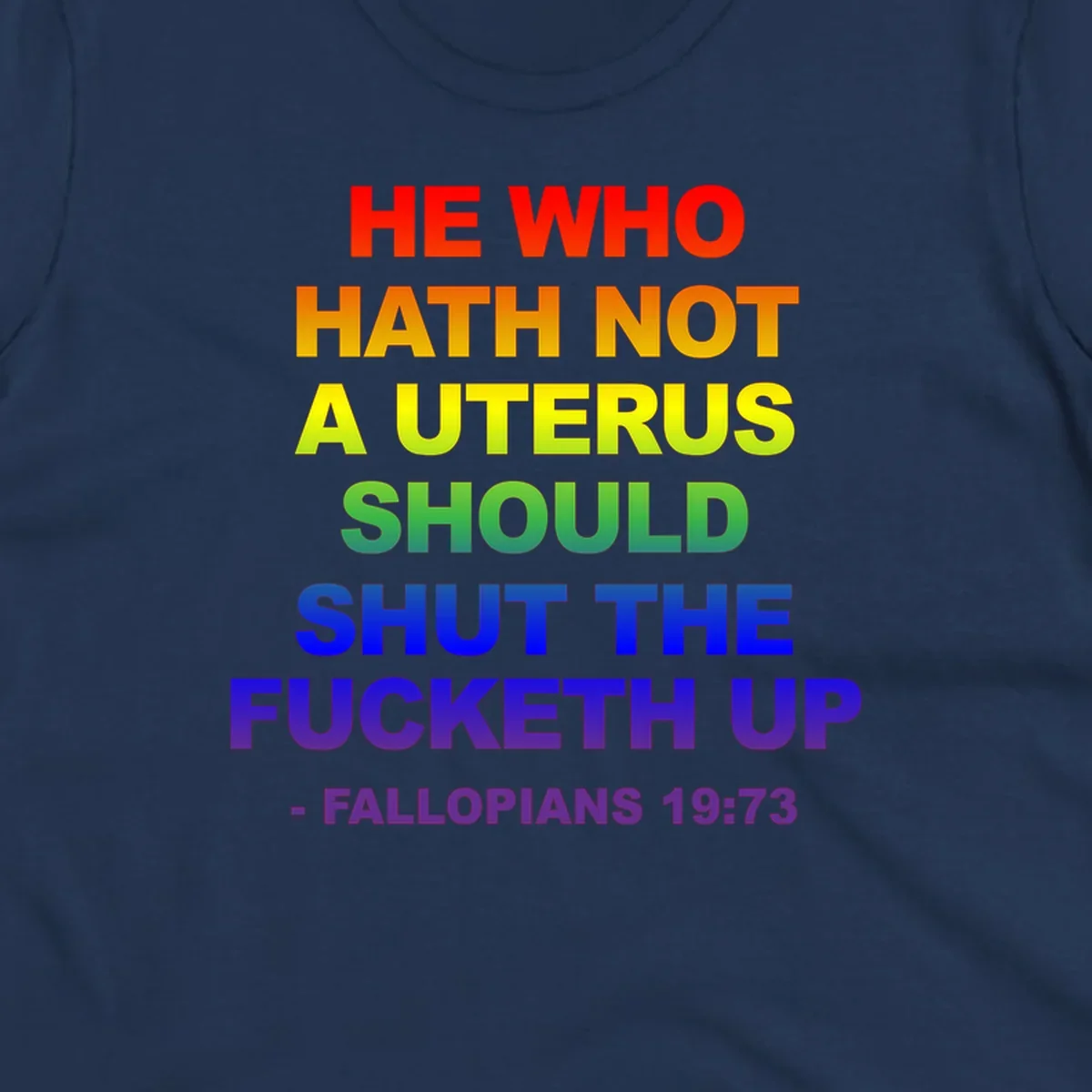 Rainbow gradient text design reading 'He Who Hath Not A Uterus Should Shut The Fucketh Up' with feminist statement message