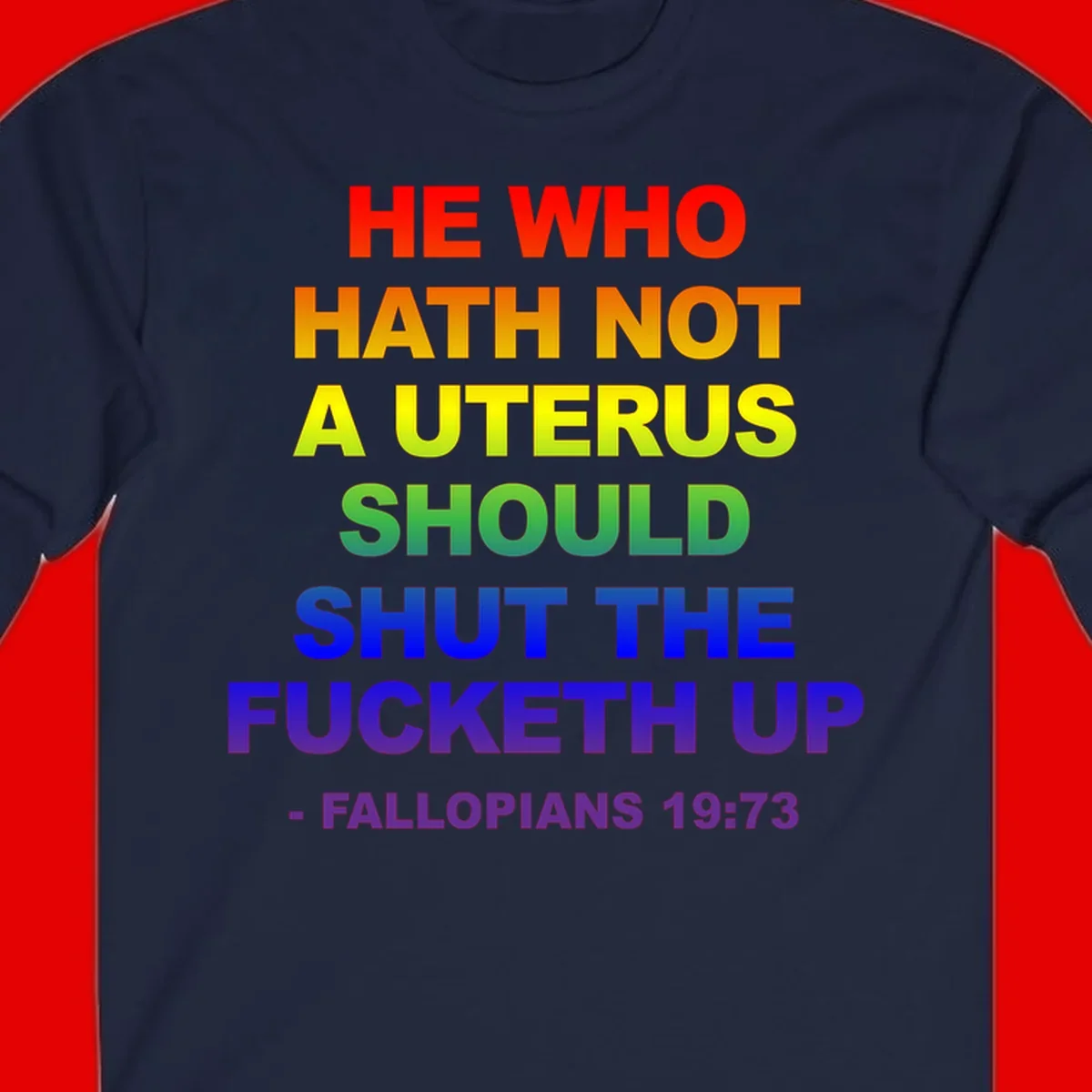 Rainbow gradient text design reading 'He Who Hath Not A Uterus Should Shut The Fucketh Up' with feminist statement message