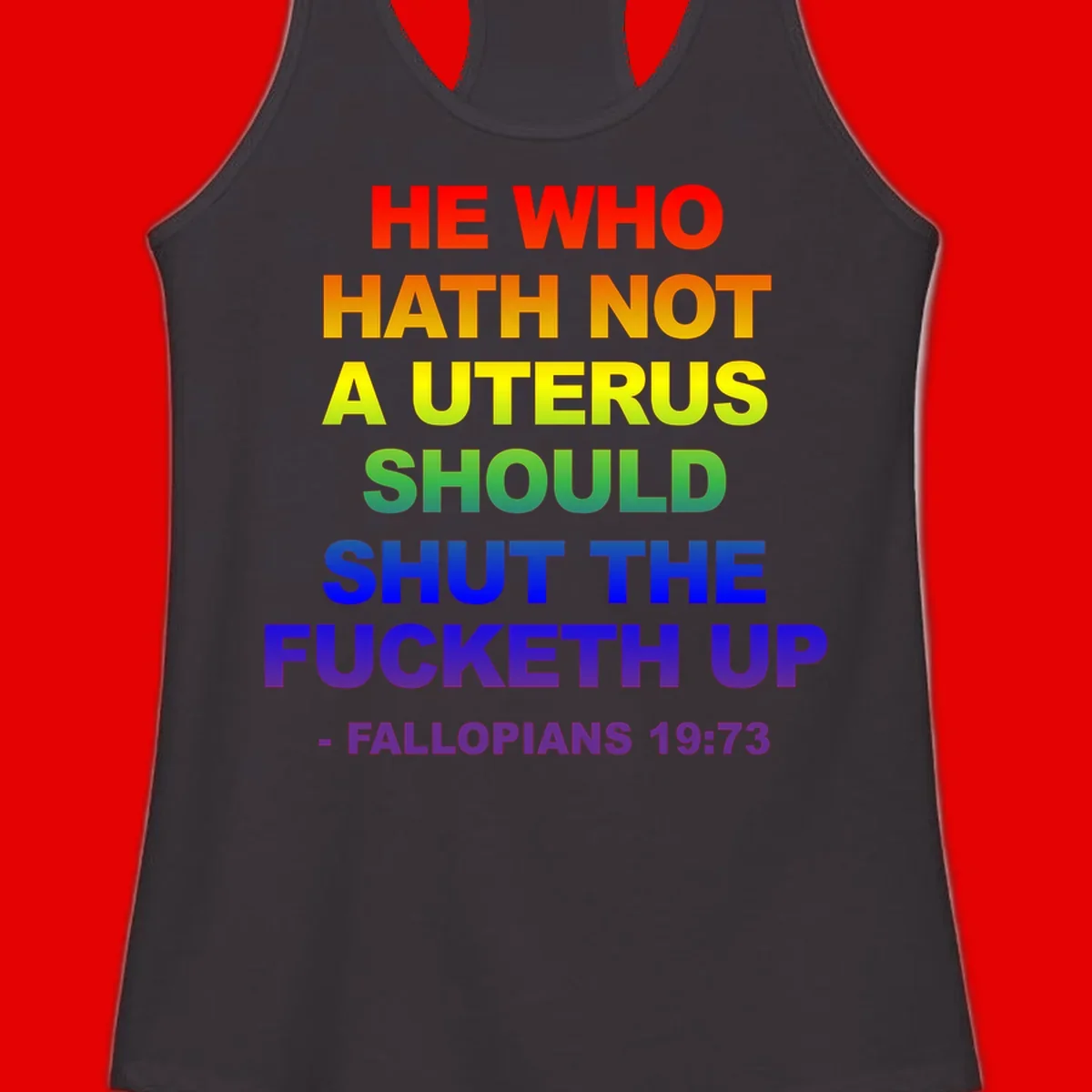 Rainbow gradient text design reading 'He Who Hath Not A Uterus Should Shut The Fucketh Up' with feminist statement message