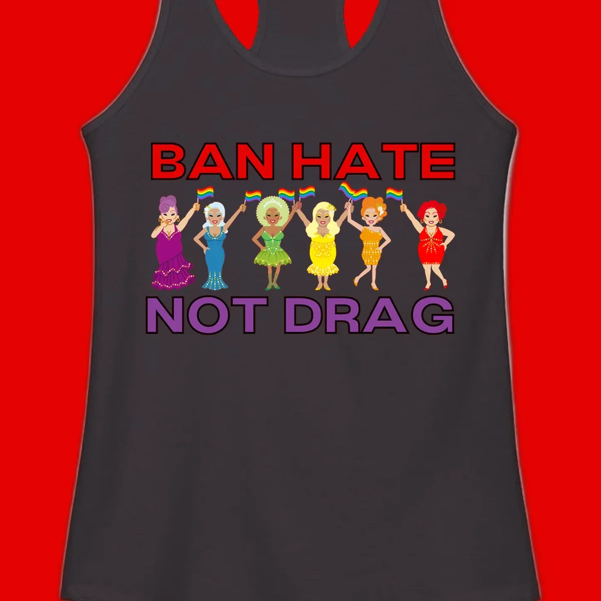 Six drag queens in colorful sequined dresses holding rainbow pride flags with text 'Ban Hate Not Drag' celebrating LGBTQ pride and drag culture