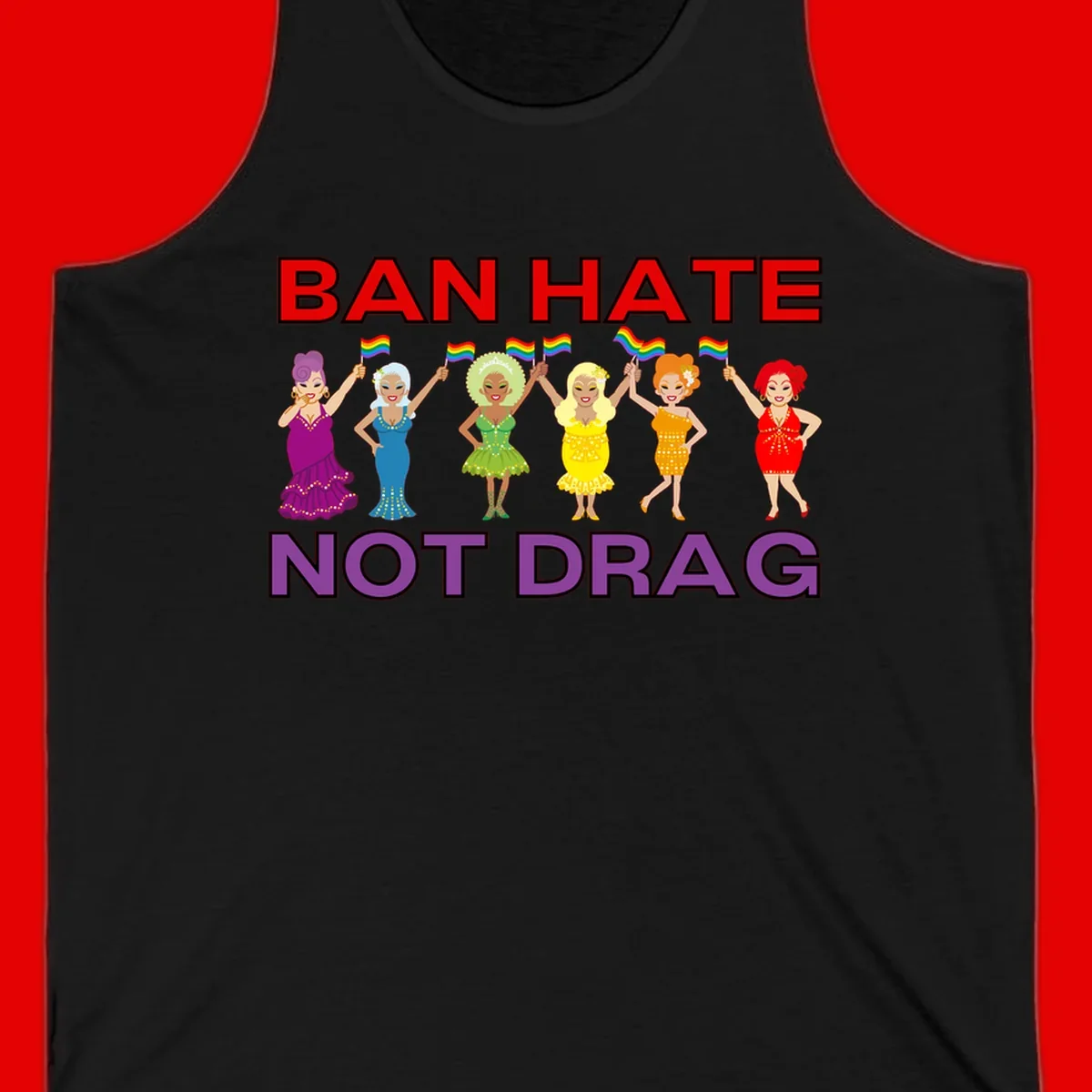Six drag queens in colorful sequined dresses holding rainbow pride flags with text 'Ban Hate Not Drag' celebrating LGBTQ pride and drag culture