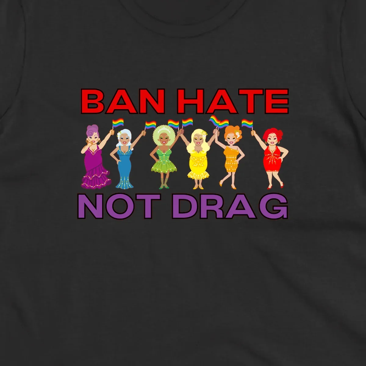 Six illustrated drag performers in colorful sequined outfits holding rainbow pride flags with text reading 'Ban Hate Not Drag' celebrating LGBTQ+ pride and drag culture