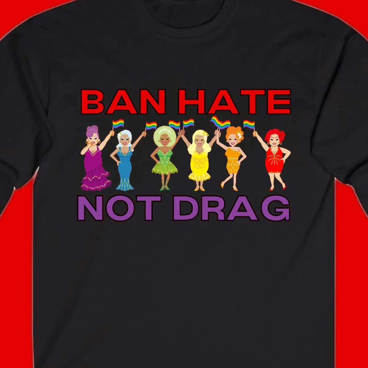 Six illustrated drag performers in colorful sequined outfits holding rainbow pride flags with text reading 'Ban Hate Not Drag' celebrating LGBTQ+ pride and drag culture