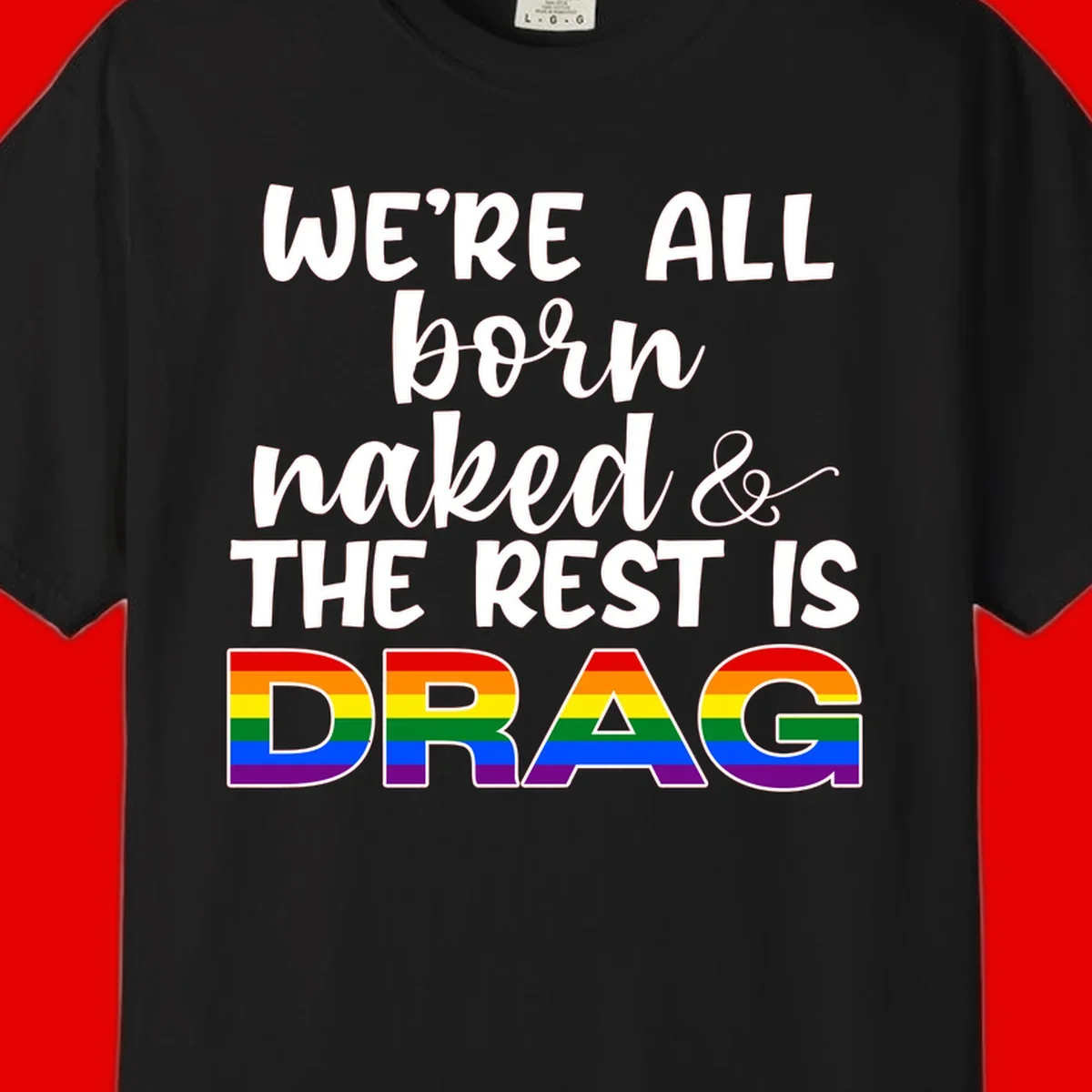 Born naked rest is drag pride design with rainbow flag colored DRAG lettering and inspirational quote text on gray background