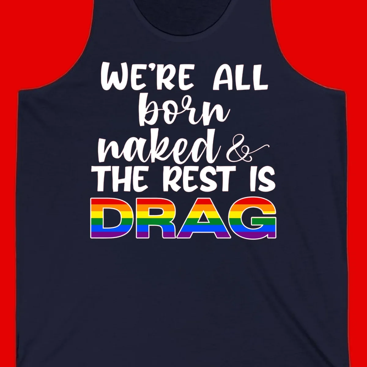 Born naked rest is drag pride design with rainbow flag colored DRAG lettering and inspirational quote text on gray background