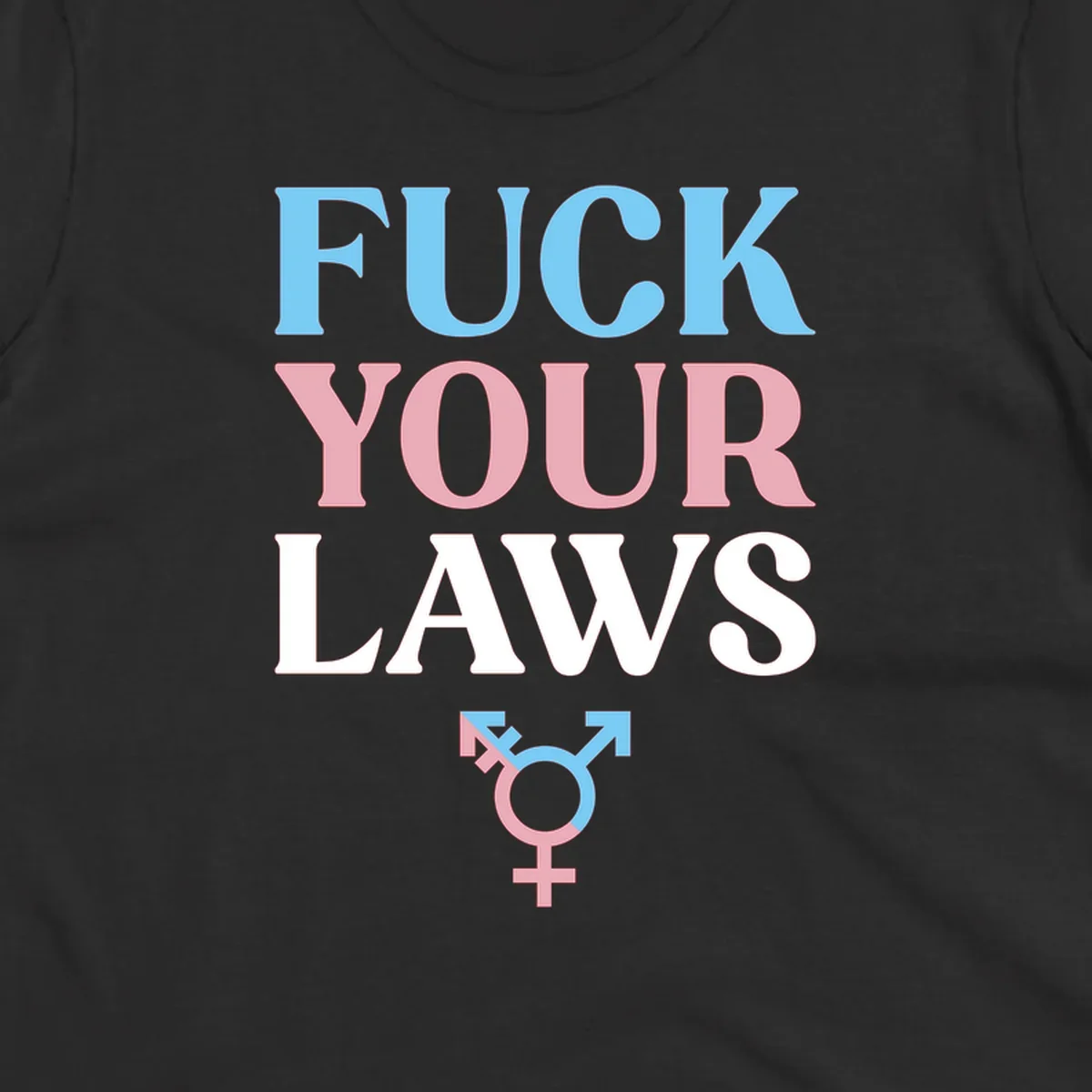 Fuck your laws trans pride design with blue, pink, and white text and split-colored transgender symbol