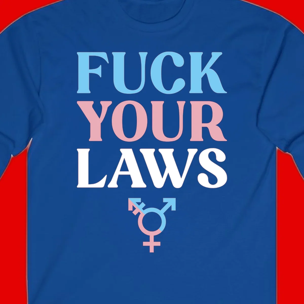 Fuck your laws trans pride design with blue, pink, and white text and split-colored transgender symbol