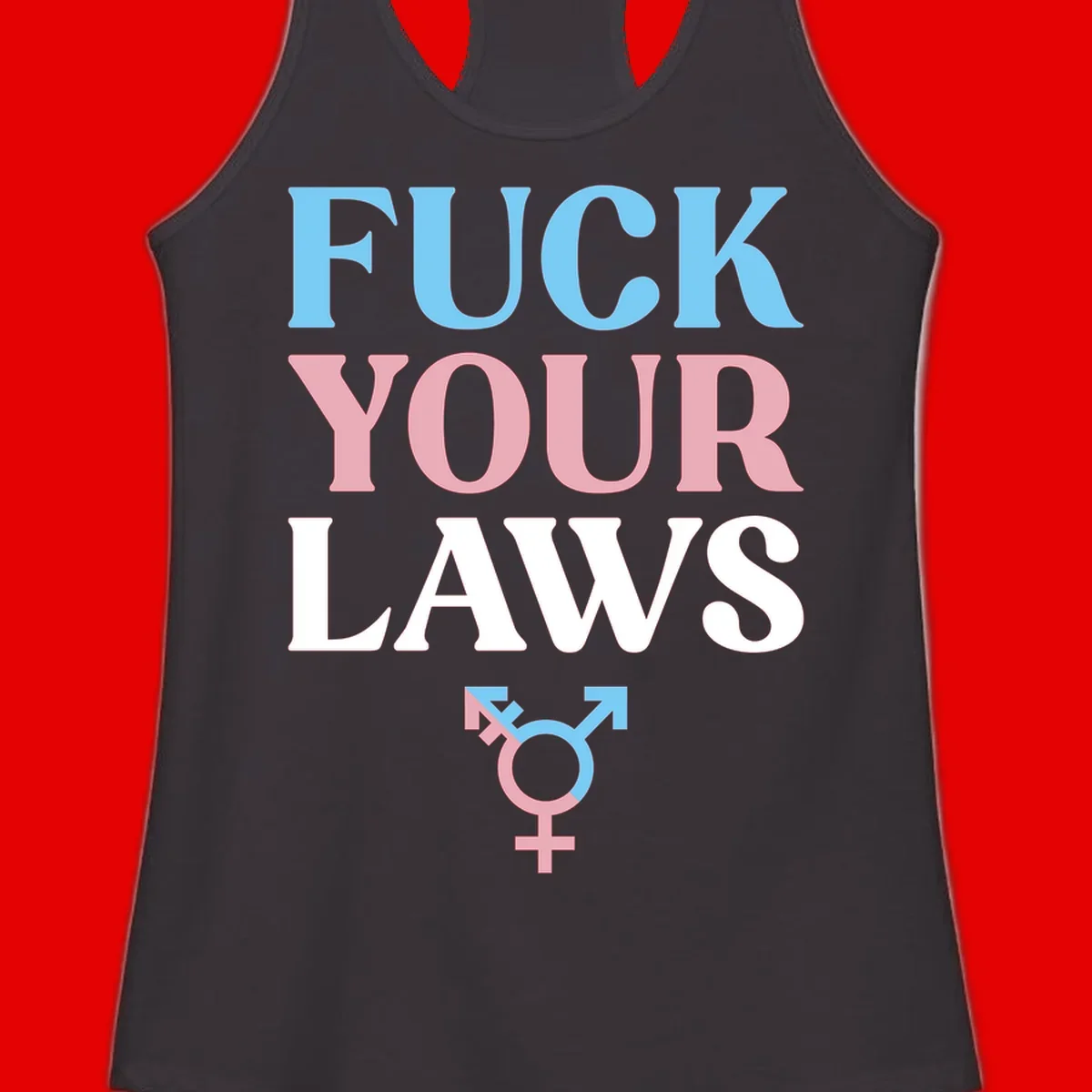 Fuck your laws trans pride design with blue, pink, and white text and split-colored transgender symbol