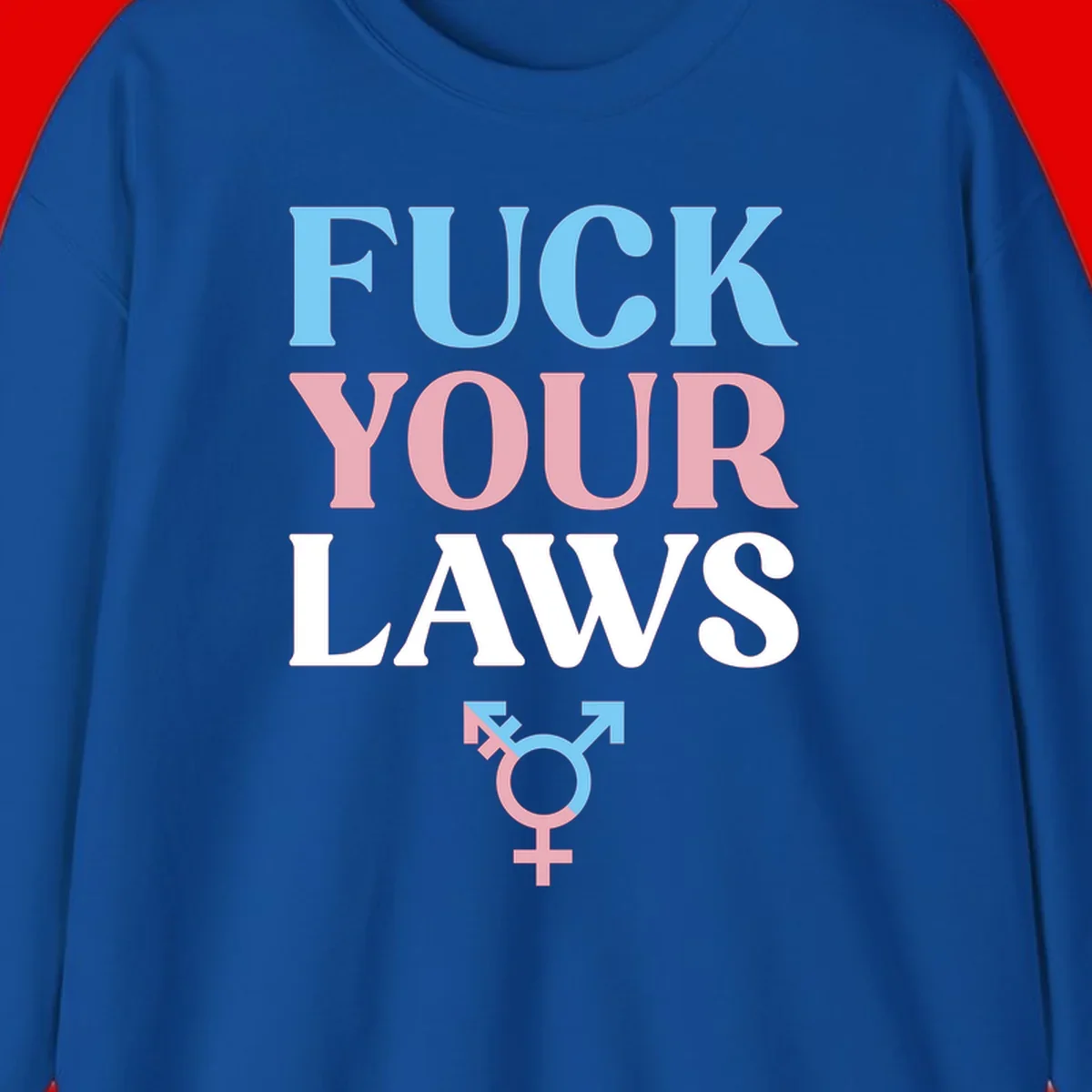 Fuck your laws trans pride design with blue, pink, and white text and split-colored transgender symbol