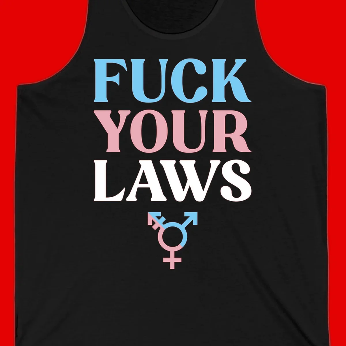 Fuck your laws trans pride design with blue, pink, and white text and split-colored transgender symbol