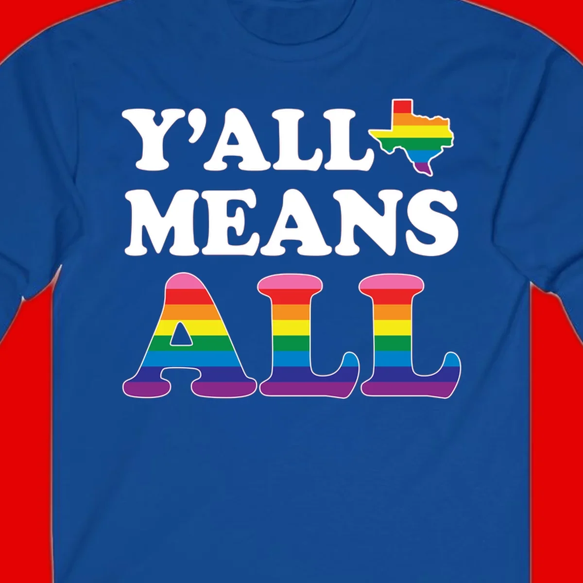 Y'ALL MEANS ALL design with rainbow pride flag colors on Texas map and letter shapes, celebrating LGBTQ+ inclusion