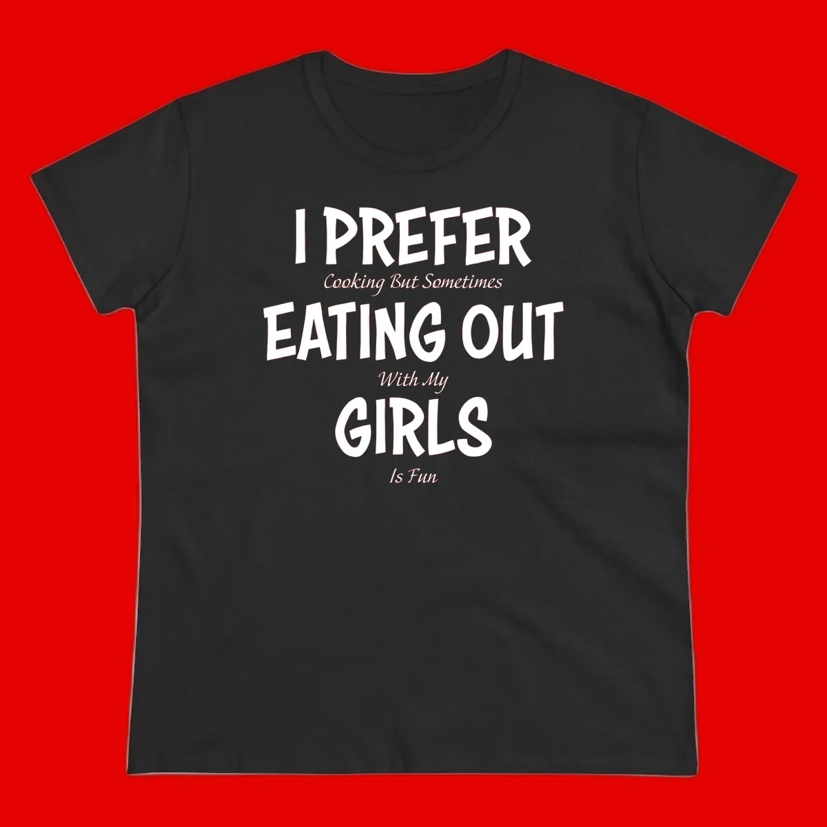 Humorous text design reading 'I Prefer Cooking But Sometimes Eating Out With My Girls Is Fun' in white bold letters on gray background