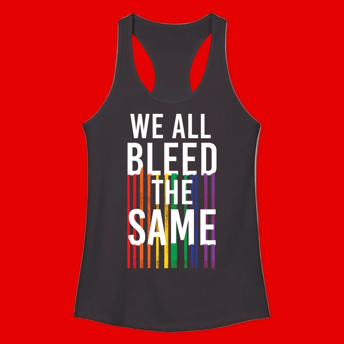 White bold text 'We All Bleed The Same' over rainbow vertical stripes in pride flag colors on gray background