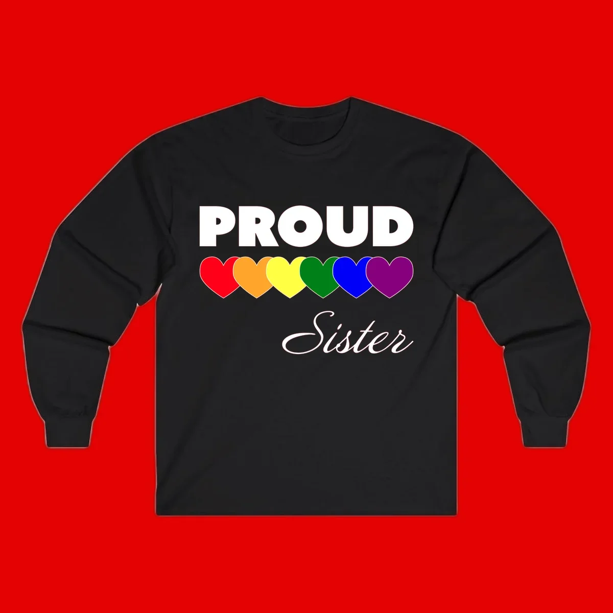 Proud Sister Pride design with bold white text and six rainbow-colored hearts representing LGBTQ pride flag colors on gray background