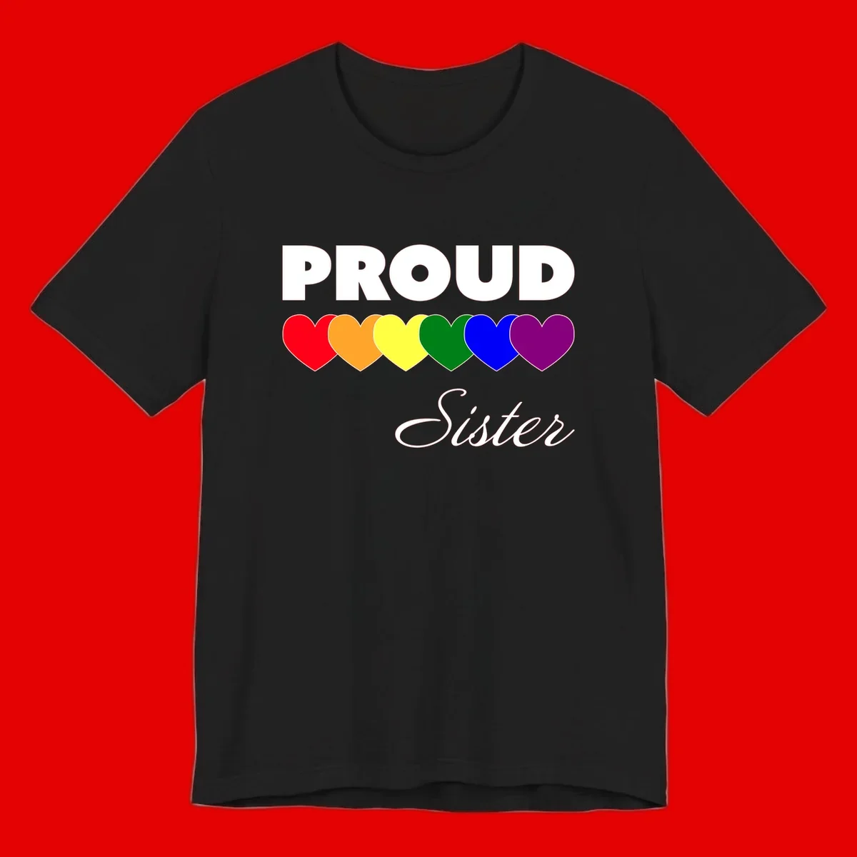 Proud Sister Pride design with bold white text and six rainbow-colored hearts representing LGBTQ pride flag colors on gray background