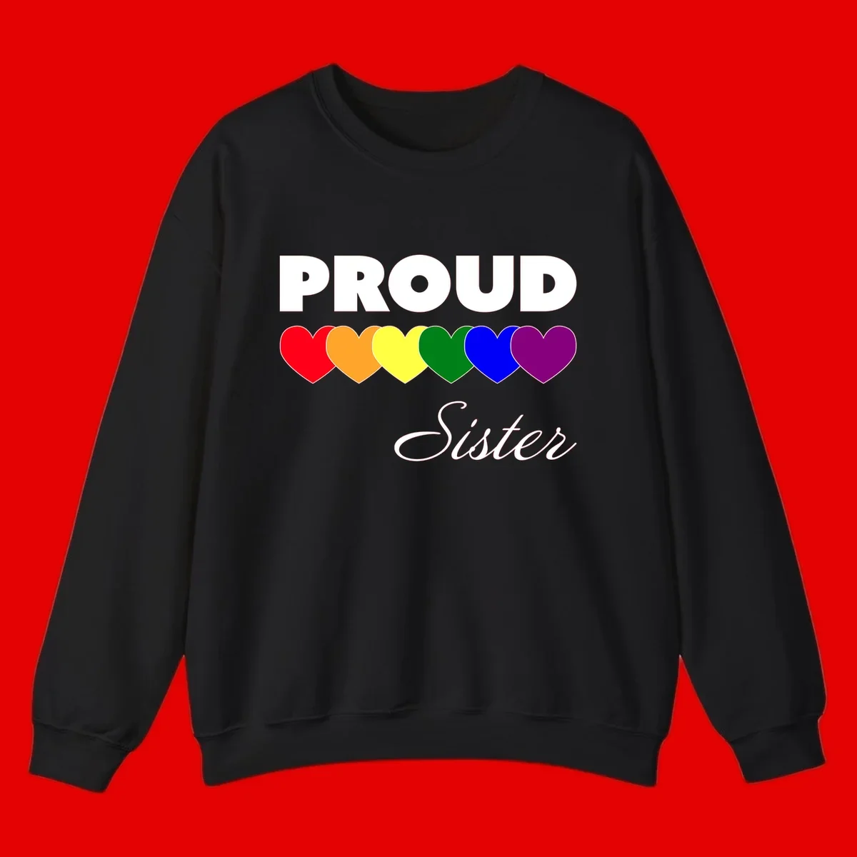 Proud Sister Pride design with bold white text and six rainbow-colored hearts representing LGBTQ pride flag colors on gray background