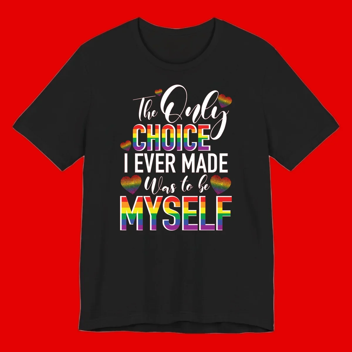 Pride-themed design with rainbow-striped text reading 'The Only Choice I Ever Made Was to be Myself' surrounded by colorful hearts