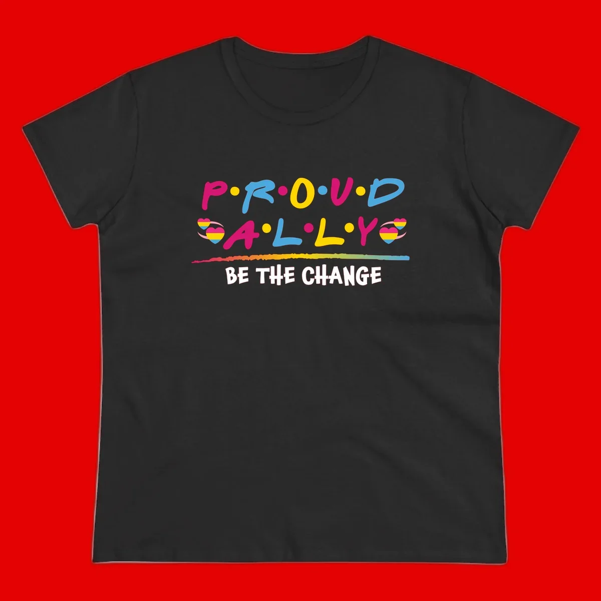Colorful proud ally pride design with rainbow hearts, bold lettering spelling P.R.O.U.D and A.L.L.Y, and 'BE THE CHANGE' message