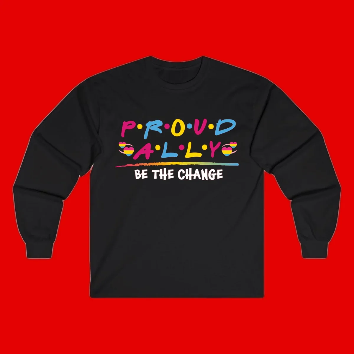 Colorful proud ally pride design with rainbow hearts, bold lettering spelling P.R.O.U.D and A.L.L.Y, and 'BE THE CHANGE' message