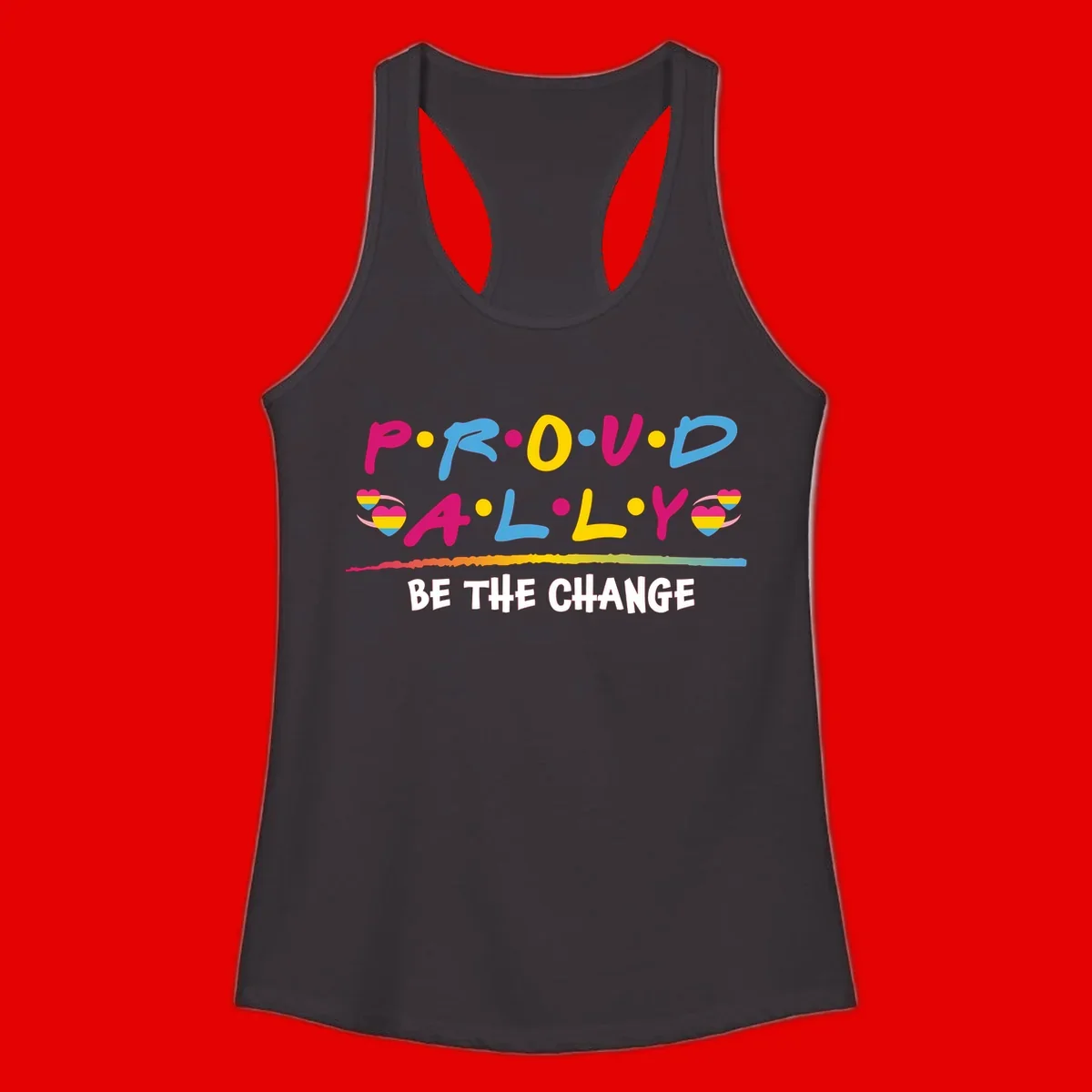 Colorful proud ally pride design with rainbow hearts, bold lettering spelling P.R.O.U.D and A.L.L.Y, and 'BE THE CHANGE' message