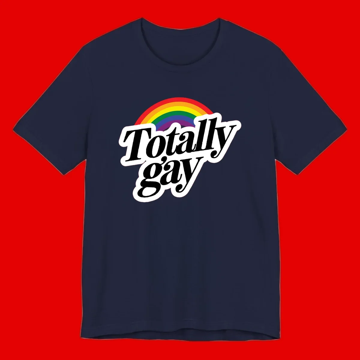 Totally gay pride design with rainbow arc and bold black text on white banner celebrating LGBTQ identity