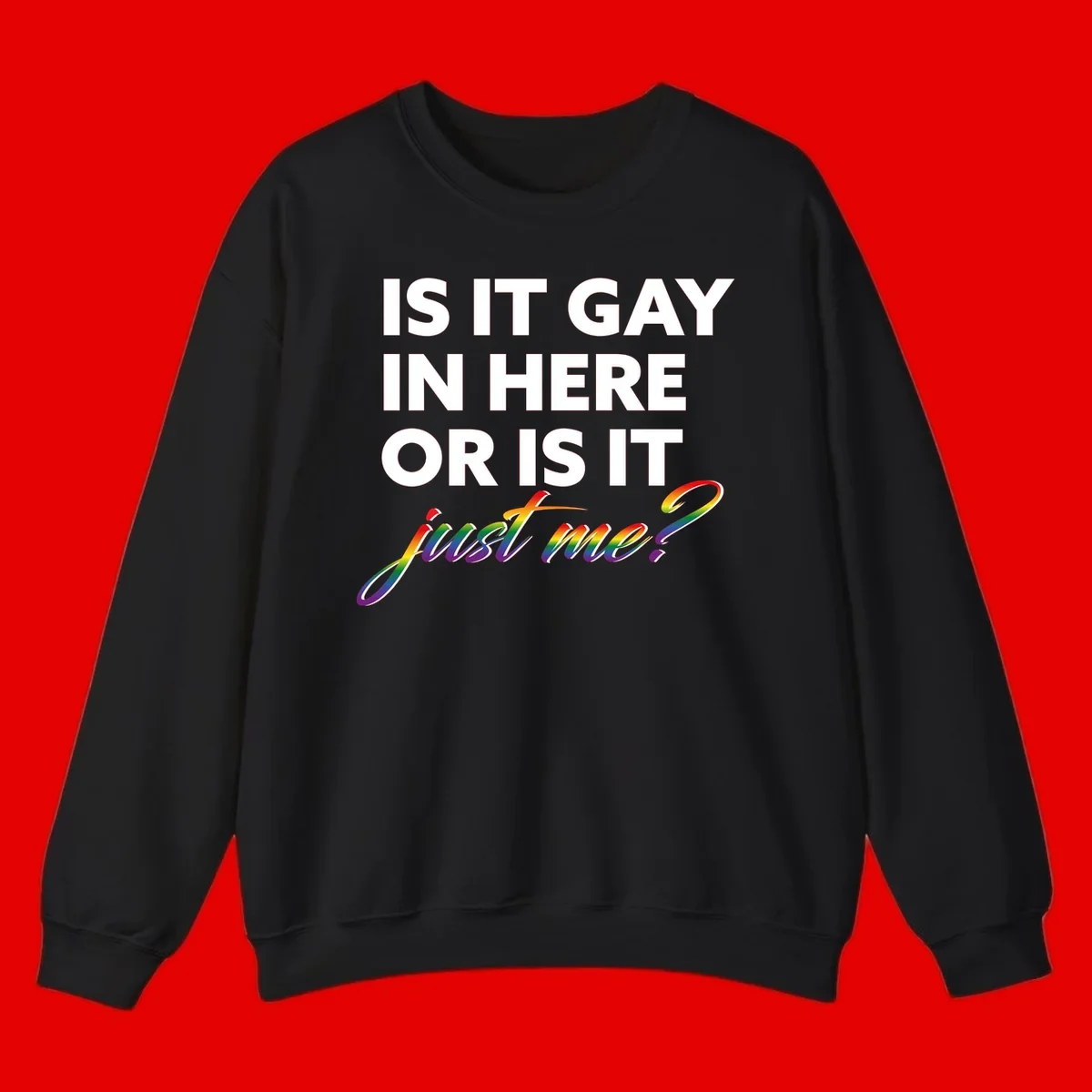 Bold white text reading "Is It Gay In Here Or Is It" with rainbow gradient lettering spelling "just me?" featuring pride flag colors on gray background